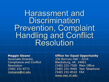 Harassment and Discrimination Prevention, Complaint Handling and Conflict Resolution Maggie Sloane Associate Director, Compliance and Conflict Resolution.