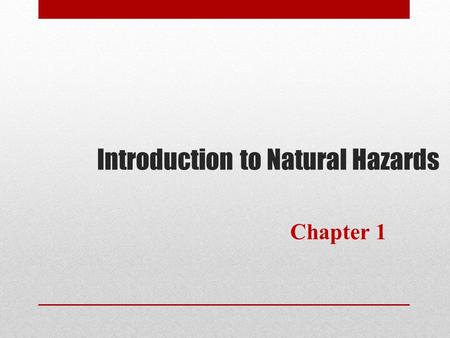 Introduction to Natural Hazards Chapter 1. Framework for Each Chapter  Learn the Objectives of the Chapter  Introduction to each hazard  Examine the.