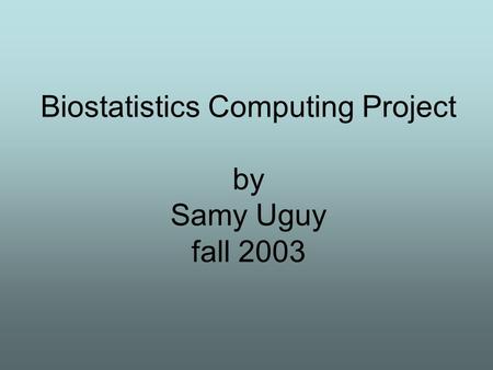 Biostatistics Computing Project by Samy Uguy fall 2003.