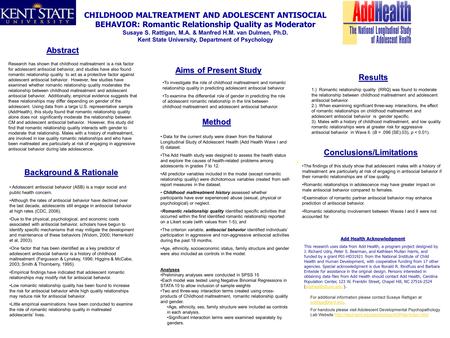 CHILDHOOD MALTREATMENT AND ADOLESCENT ANTISOCIAL BEHAVIOR: Romantic Relationship Quality as Moderator Susaye S. Rattigan, M.A. & Manfred H.M. van Dulmen,