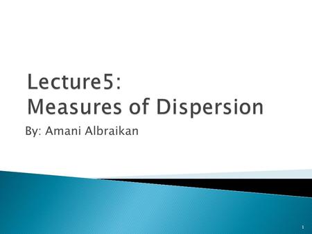 By: Amani Albraikan 1. 2  Synonym for variability  Often called “spread” or “scatter”  Indicator of consistency among a data set  Indicates how close.