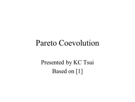 Pareto Coevolution Presented by KC Tsui Based on [1]