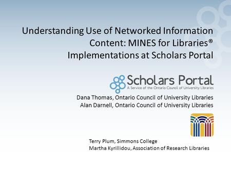 Dana Thomas, Ontario Council of University Libraries Alan Darnell, Ontario Council of University Libraries Understanding Use of Networked Information Content: