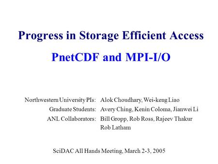 SciDAC All Hands Meeting, March 2-3, 2005 Northwestern University PIs:Alok Choudhary, Wei-keng Liao Graduate Students:Avery Ching, Kenin Coloma, Jianwei.