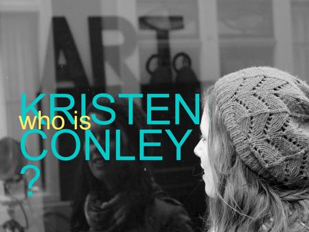 KRISTEN CONLEY ? who is. she’s a DREAMER, a DO-ER, a THINKER.