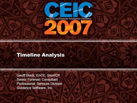 Timeline Analysis Geoff Black, EnCE, SnortCP Senior Forensic Consultant Professional Services Division Guidance Software, Inc.