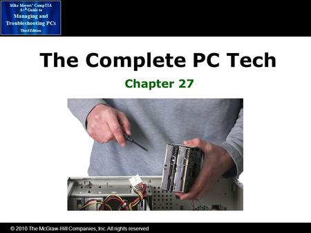 © 2010 The McGraw-Hill Companies, Inc. All rights reserved Mike Meyers’ CompTIA A+ ® Guide to Managing and Troubleshooting PCs Third Edition The Complete.