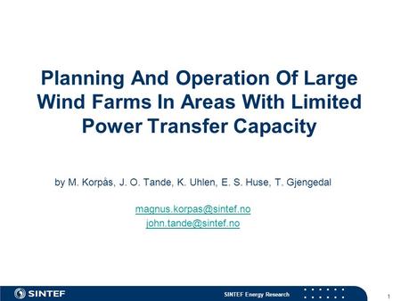 SINTEF Energy Research 1 Planning And Operation Of Large Wind Farms In Areas With Limited Power Transfer Capacity by M. Korpås, J. O. Tande, K. Uhlen,