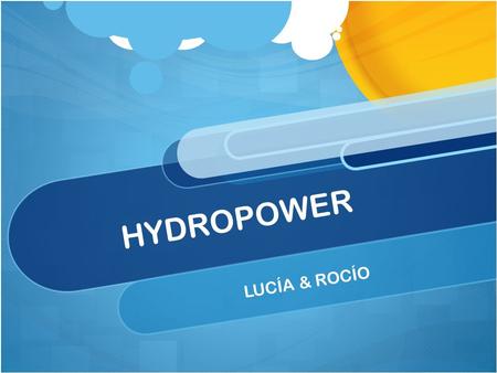 HYDROPOWER LUCÍA & ROCÍO. Introduction Nowadays, we live in a planet that has been exploited in an extreme way and its resources have been used in large.