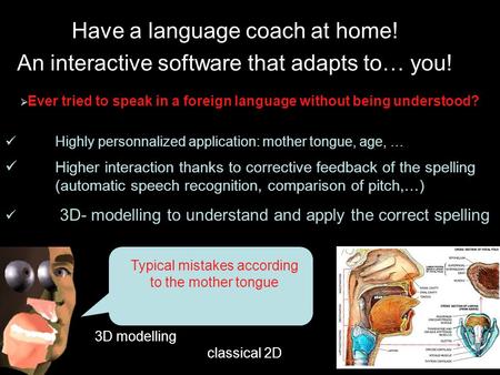  Ever tried to speak in a foreign language without being understood? Highly personnalized application: mother tongue, age, … Higher interaction thanks.