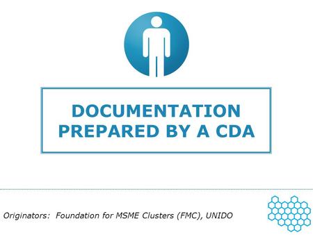 DOCUMENTATION PREPARED BY A CDA Originators: Foundation for MSME Clusters (FMC), UNIDO.