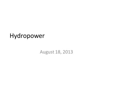 Hydropower August 18, 2013. Almost every country has at least a little bit of hydropower.