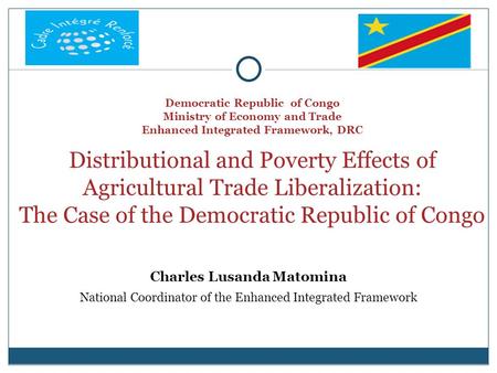 Democratic Republic of Congo Ministry of Economy and Trade Enhanced Integrated Framework, DRC Distributional and Poverty Effects of Agricultural Trade.