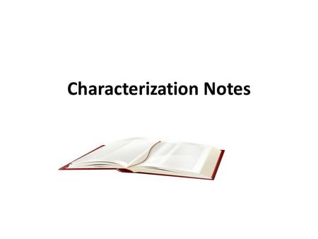 Characterization Notes. What is characterization? Characterization- method by which an author creates the appearance and personality of imaginary people.