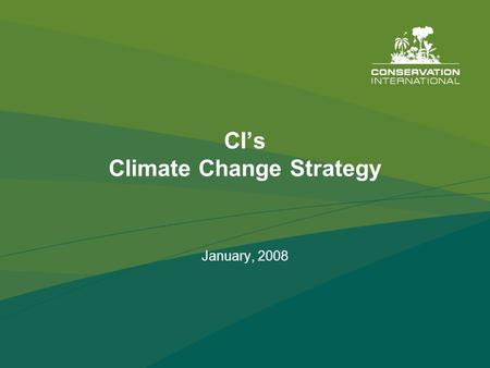 CI’s Climate Change Strategy January, 2008. 2007 A Watershed Year for Climate Change  Unprecedented global awareness and action  Global consensus rapidly.