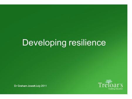 Developing resilience Dr Graham Jowett July 2011.