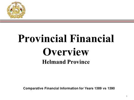 1 Provincial Financial Overview Helmand Province Comparative Financial Information for Years 1389 vs 1390.