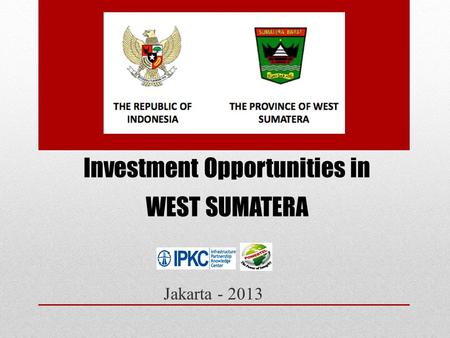 Investment Opportunities in WEST SUMATERA Jakarta - 2013.