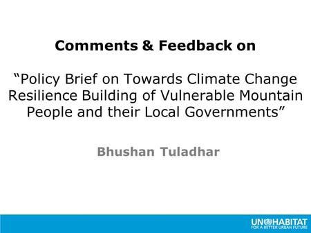 Comments & Feedback on “Policy Brief on Towards Climate Change Resilience Building of Vulnerable Mountain People and their Local Governments” Bhushan Tuladhar.