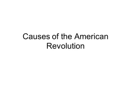 Causes of the American Revolution Problems in Europe “Salutary Neglect” - A beneficial policy where England did not strictly enforce mercantilist trade.