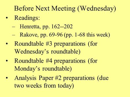 Before Next Meeting (Wednesday) Readings: –Henretta, pp. 162--202 –Rakove, pp. 69-96 (pp. 1-68 this week) Roundtable #3 preparations (for Wednesday’s roundtable)