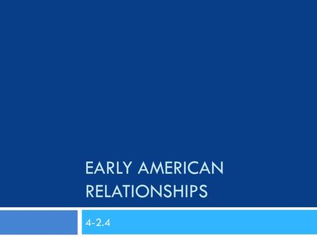 EARLY AMERICAN RELATIONSHIPS 4-2.4. Who Was All in America?  The Native Americans  The Africans  The Europeans  The French  The British.