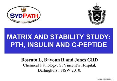 Stability APACB 20041 MATRIX AND STABILITY STUDY: PTH, INSULIN AND C-PEPTIDE Boscato L, Bayoun R and Jones GRD Chemical Pathology, St Vincent’s Hospital,