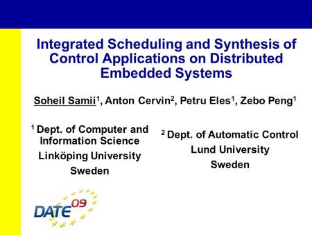 Integrated Scheduling and Synthesis of Control Applications on Distributed Embedded Systems Soheil Samii 1, Anton Cervin 2, Petru Eles 1, Zebo Peng 1 1.