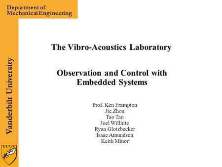 Vanderbilt University Department of Mechanical Engineering The Vibro-Acoustics Laboratory Observation and Control with Embedded Systems Prof. Ken Frampton.