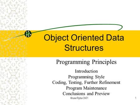 Kruse/Ryba Ch011 Object Oriented Data Structures Programming Principles Introduction Programming Style Coding, Testing, Further Refinement Program Maintenance.