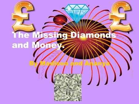 The Missing Diamonds and Money. By Madison and Ananya.