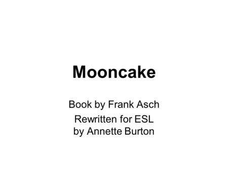 Mooncake Book by Frank Asch Rewritten for ESL by Annette Burton.