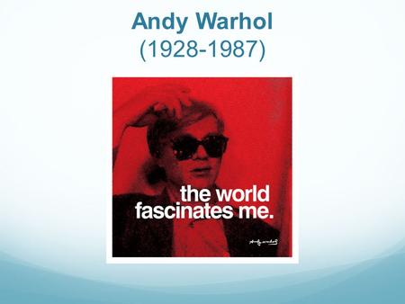 Andy Warhol (1928-1987). Warhol’s Life Born in Pittsburgh, PA Sick as a child & spent a lot of time drawing Dreamed of a glamorous life Parents encouraged.