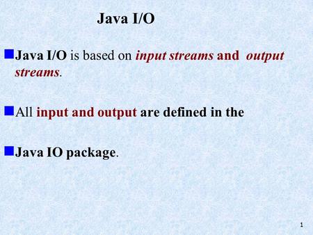 Java I/O Java I/O is based on input streams and output streams. All input and output are defined in the Java IO package. 1.