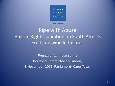 Ripe with Abuse Human Rights conditions in South Africa’s Fruit and wine Industries Presentation made to the Portfolio Committee on Labour, 8 November.