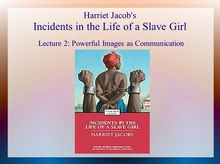 Harriet Jacob's Incidents in the Life of a Slave Girl