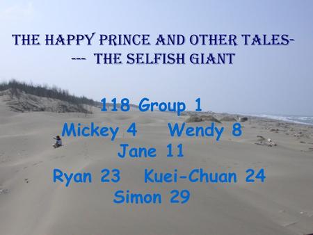 The Happy Prince and Other Tales- --- The selfish giant 118 Group 1 Mickey 4 Wendy 8 Jane 11 Ryan 23 Kuei-Chuan 24 Simon 29.