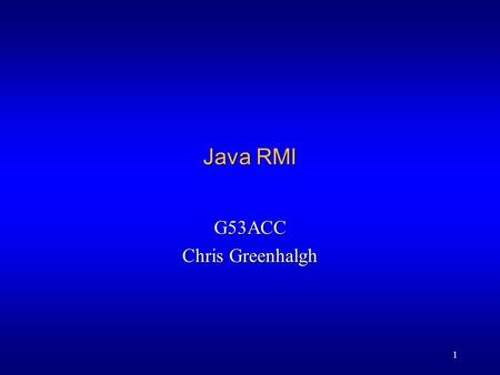 1 Java RMI G53ACC Chris Greenhalgh. 2 Contents l Java RMI overview l A Java RMI example –Overview –Walk-through l Implementation notes –Argument passing.