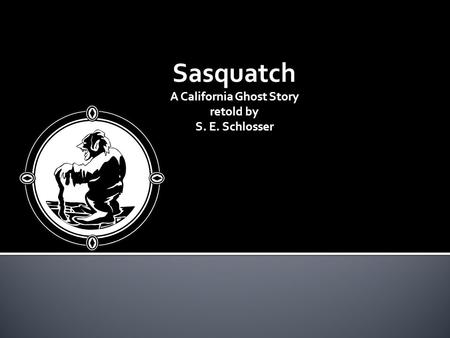 Sasquatch A California Ghost Story retold by S. E. Schlosser.