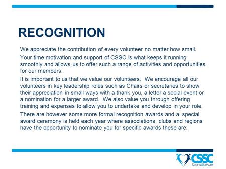 RECOGNITION We appreciate the contribution of every volunteer no matter how small. Your time motivation and support of CSSC is what keeps it running smoothly.