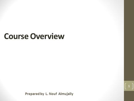 Course Overview Prepared by L. Nouf Almujally 1. Course Objectives Fundamental concepts of database systems, in particular, relational database systems.