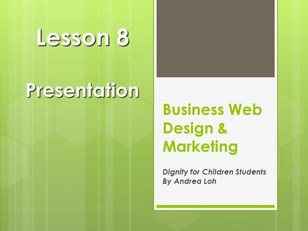 Business Web Design & Marketing Dignity for Children Students By Andrea Loh Lesson 8 Presentation.