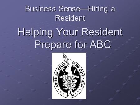 Business Sense—Hiring a Resident Helping Your Resident Prepare for ABC.