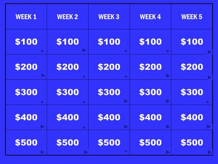 WEEK 1WEEK 2WEEK 3WEEK 4WEEK 5 $100 $200 $300 $400 $500.