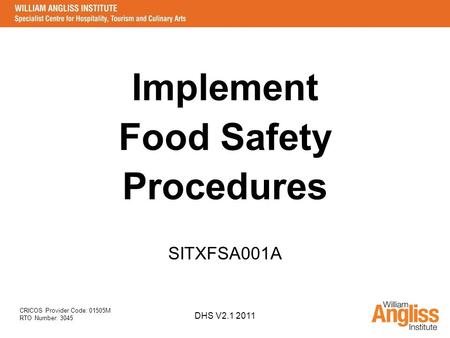 CRICOS Provider Code: 01505M RTO Number: 3045 DHS V2.1 2011 Implement Food Safety Procedures SITXFSA001A.