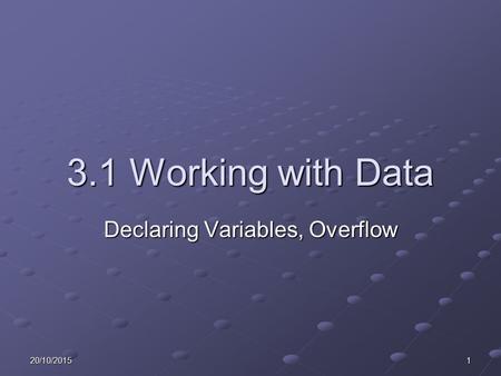 20/10/20151 3.1 Working with Data Declaring Variables, Overflow.