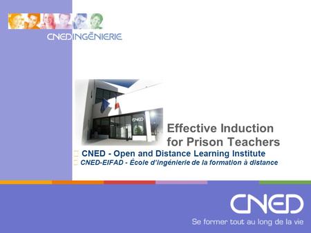 Effective Induction for Prison Teachers CNED - Open and Distance Learning Institute CNED-EIFAD - École d’ingénierie de la formation à distance.