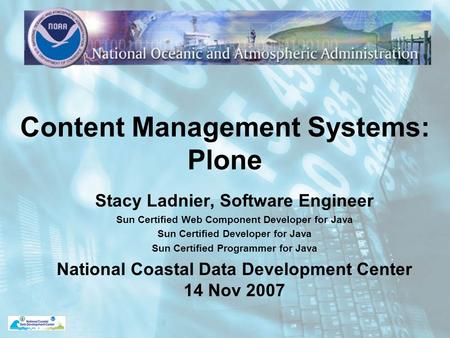 Content Management Systems: Plone Stacy Ladnier, Software Engineer Sun Certified Web Component Developer for Java Sun Certified Developer for Java Sun.