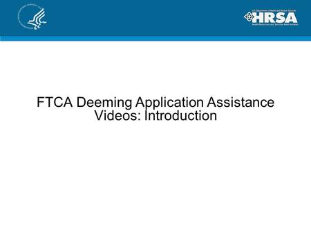 FTCA Deeming Application Assistance Videos: Introduction.