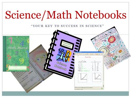 Science/Math Notebooks “YOUR KEY TO SUCCESS IN SCIENCE”